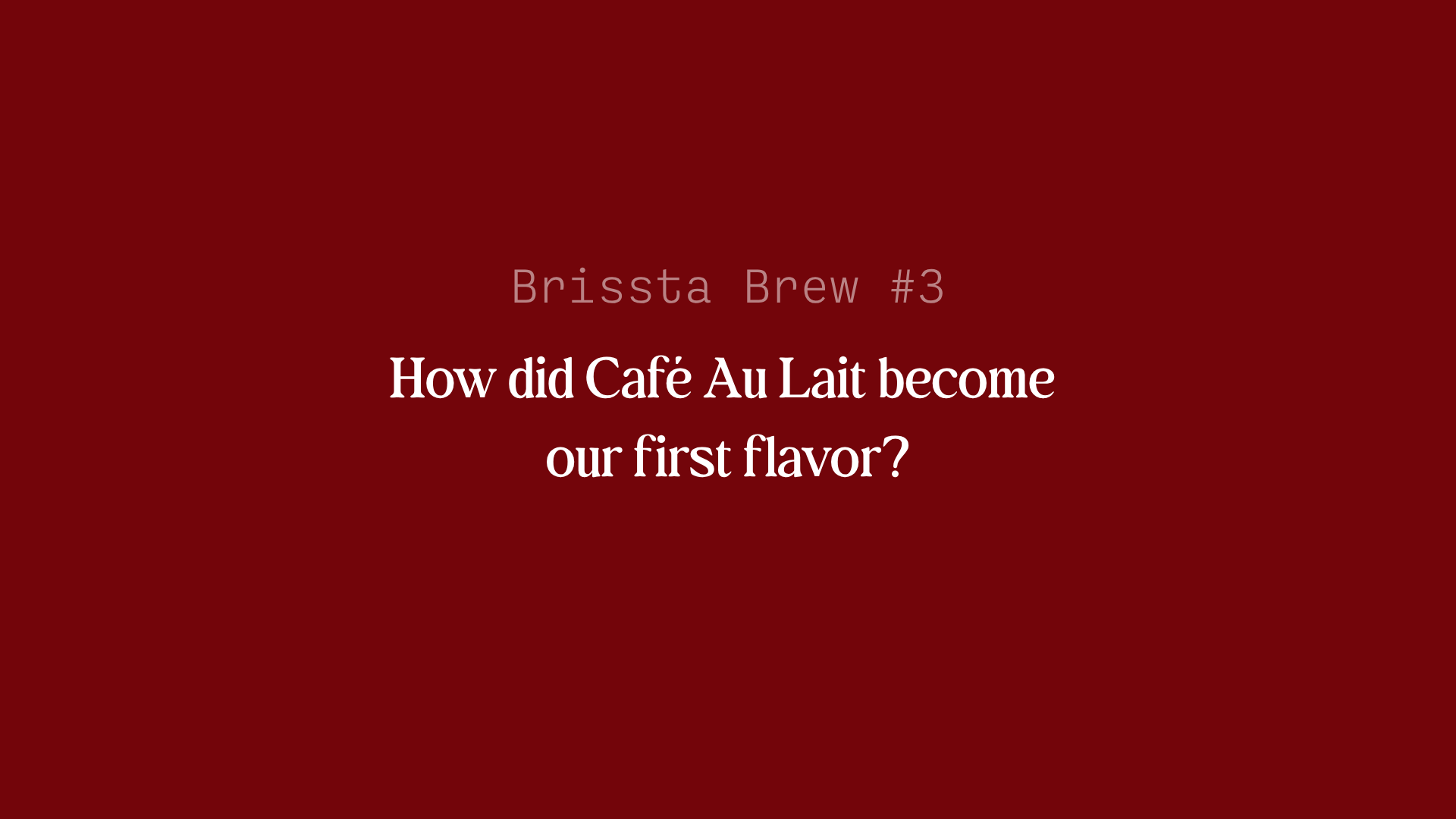 Brissta Brew #3: How did Café Au Lait become our first flavor?