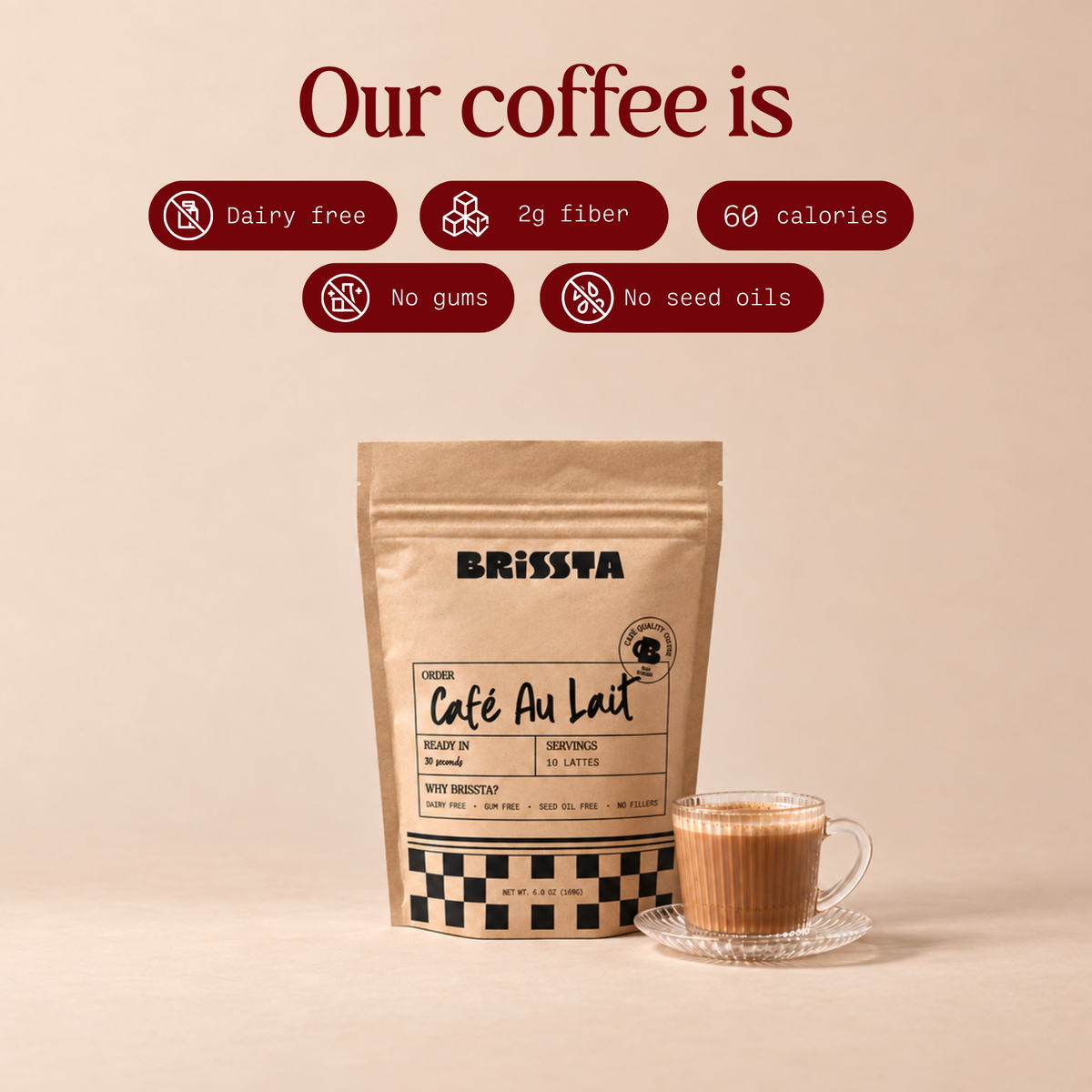Our coffee is dairy free, 2g fiber, 60 calories, no gums, and no seed oils. Brissta Café Au Lait bag next to a hot latte.